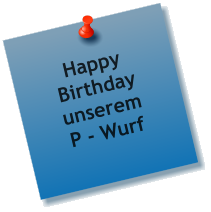 Happy  Birthday unserem P - Wurf